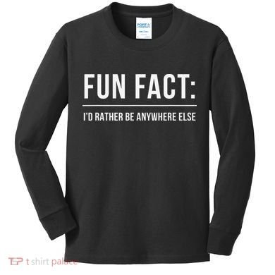 Fun Fact Id Rather Be Anywhere Else Funny Meme Kids Long Sleeve Shirt