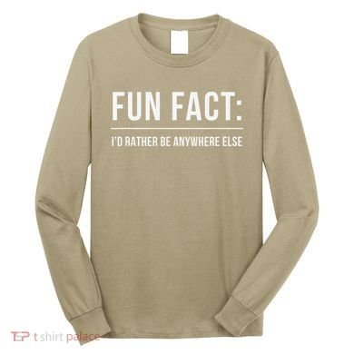 Fun Fact Id Rather Be Anywhere Else Funny Meme Long Sleeve Shirt