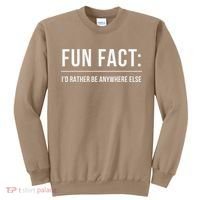 Fun Fact Id Rather Be Anywhere Else Funny Meme Sweatshirt thumb 0