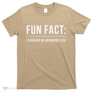 Fun Fact Id Rather Be Anywhere Else Funny Meme T-Shirt