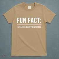 Fun Fact Id Rather Be Anywhere Else Funny Meme T-Shirt thumb 5