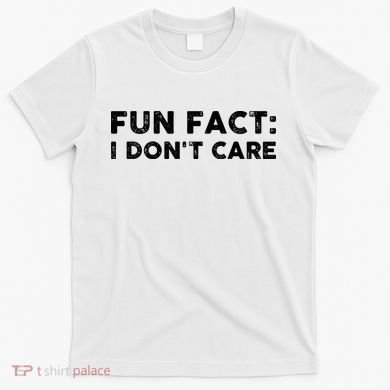 Fun Fact: I Don't Care T-Shirt