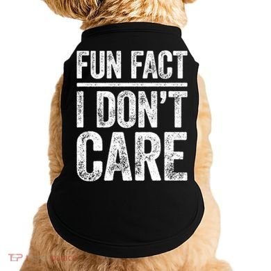 Fun Fact I Don't Care Great Gift Sarcastic Meaningful Gift Cute Gift Doggie Tank
