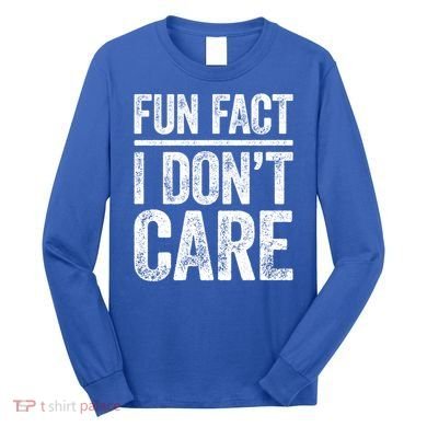 Fun Fact I Don't Care Great Gift Sarcastic Meaningful Gift Cute Gift Long Sleeve Shirt