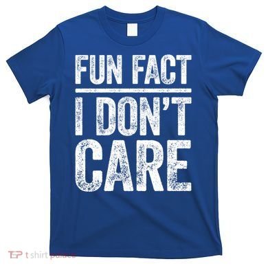 Fun Fact I Don't Care Great Gift Sarcastic Meaningful Gift Cute Gift T-Shirt