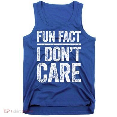 Fun Fact I Don't Care Great Gift Sarcastic Meaningful Gift Cute Gift Tank Top