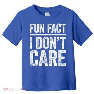 Fun Fact I Don't Care Great Gift Sarcastic Meaningful Gift Cute Gift Toddler T-Shirt