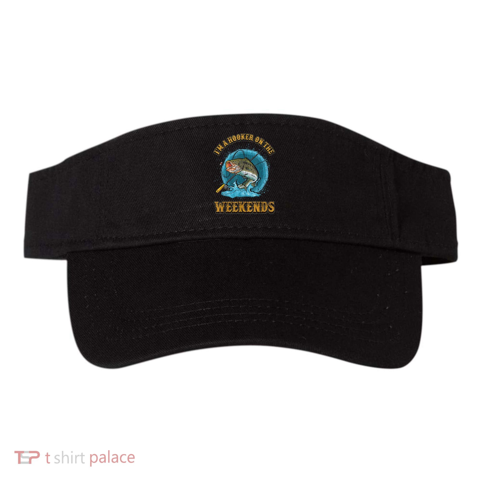 Funny Fishing I'm A Hooker On The Weekends Visor