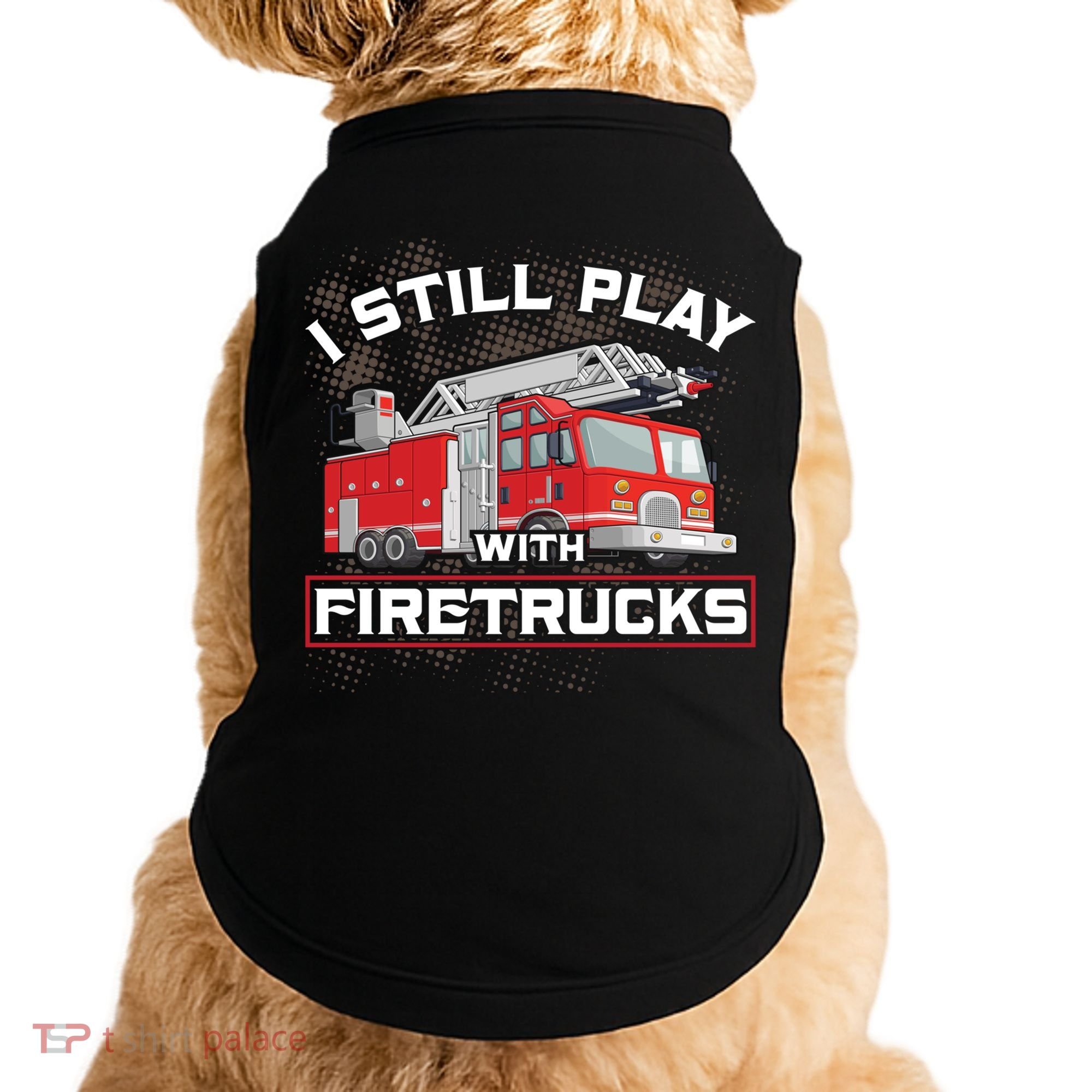 Firefighter Fire I Still Play With Firetrucks Funny Gift Doggie Tank