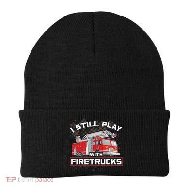 Firefighter Fire I Still Play With Firetrucks Funny Gift Beanie