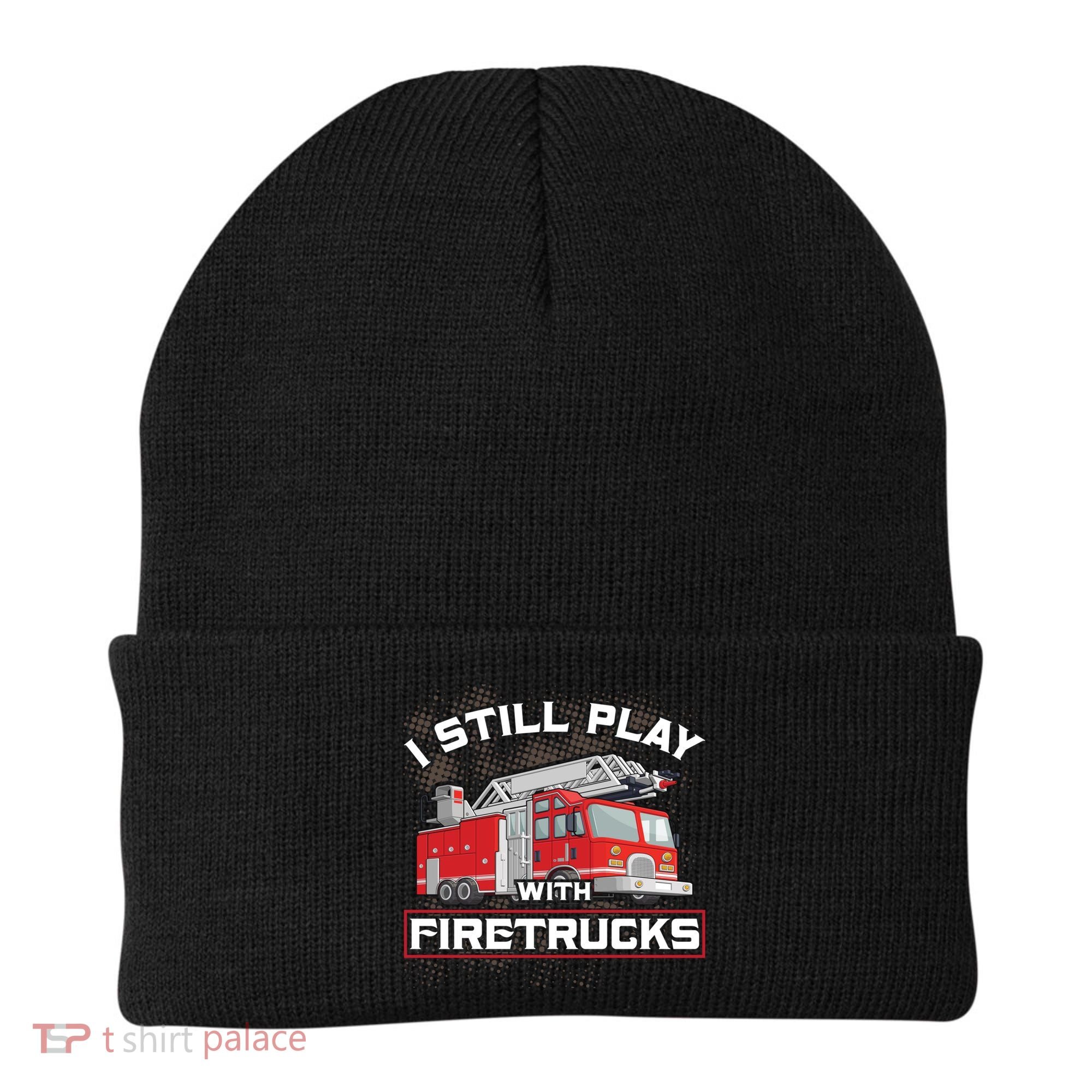 Firefighter Fire I Still Play With Firetrucks Funny Gift Beanie