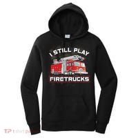 Firefighter Fire I Still Play With Firetrucks Funny Gift Women's Hoodie thumb 0