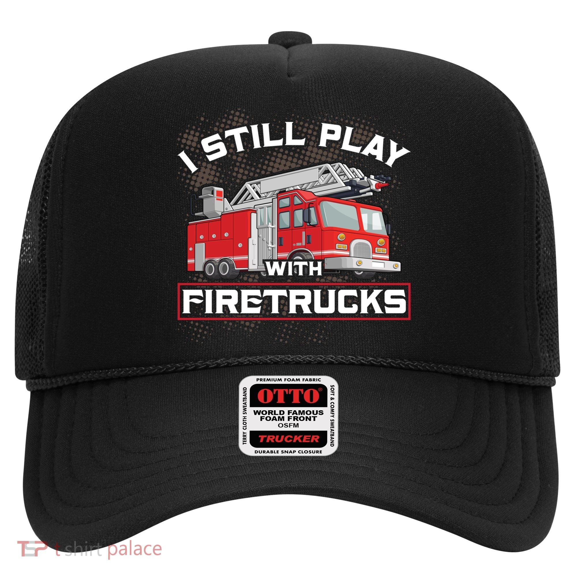 Firefighter Fire I Still Play With Firetrucks Funny Gift Hat