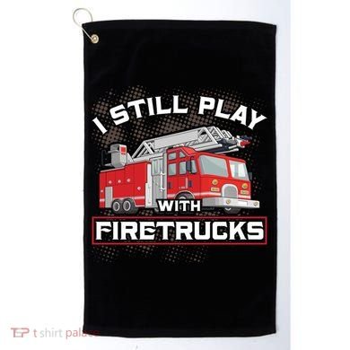 Firefighter Fire I Still Play With Firetrucks Funny Gift Golf Towel