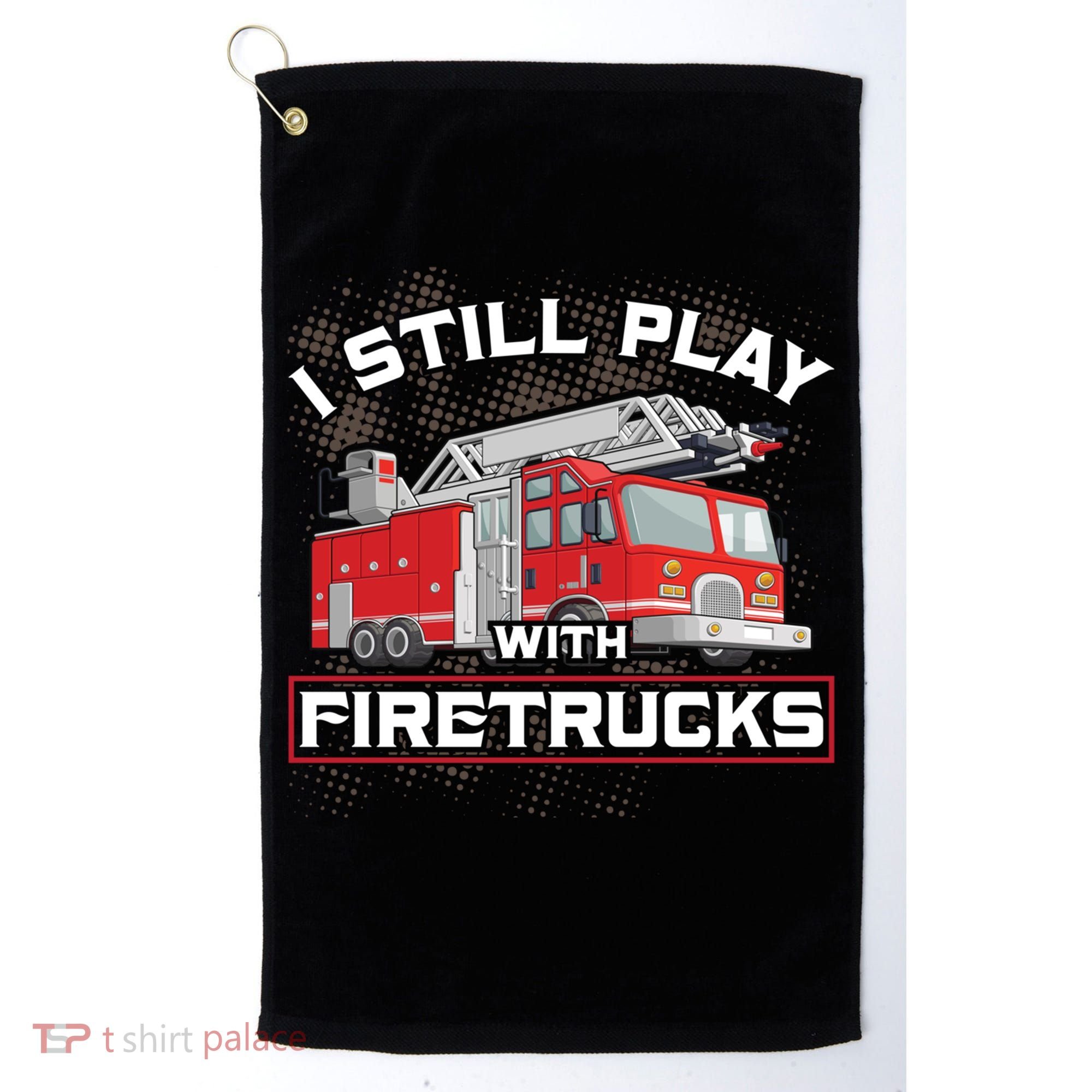 Firefighter Fire I Still Play With Firetrucks Funny Gift Golf Towel