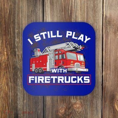 Firefighter Fire I Still Play With Firetrucks Funny Gift Coaster