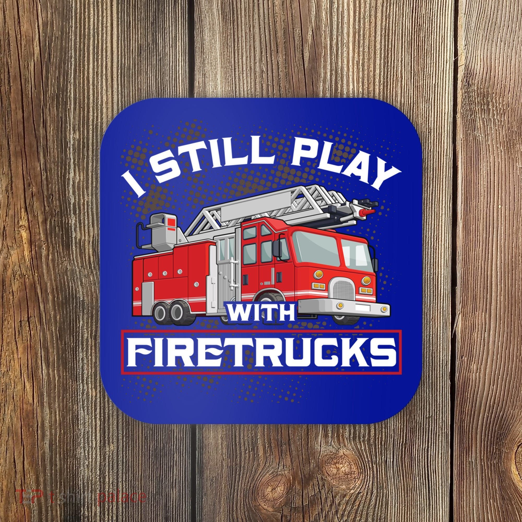 Firefighter Fire I Still Play With Firetrucks Funny Gift Coaster