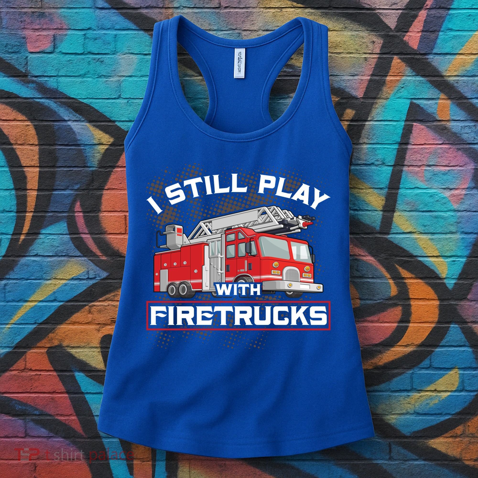 Firefighter Fire I Still Play With Firetrucks Funny Gift Women's Tank Top