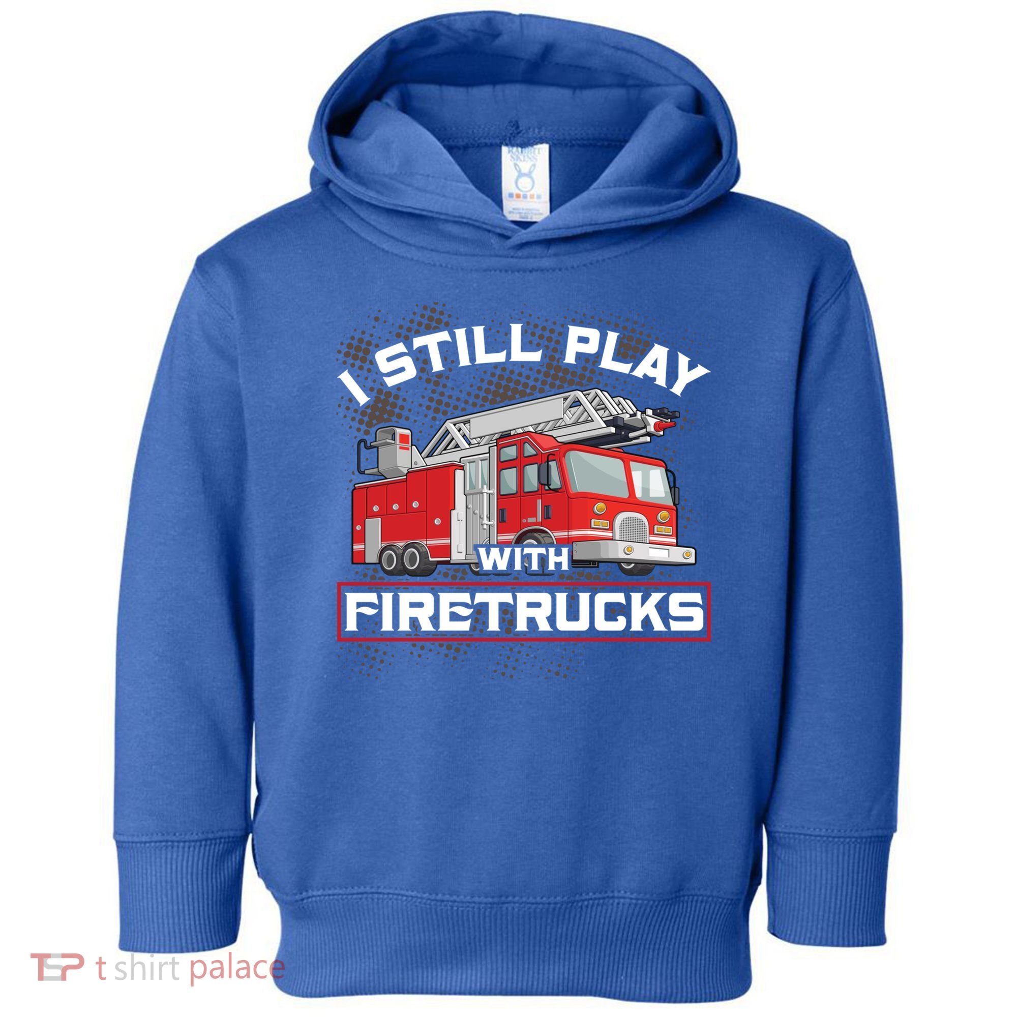 Firefighter Fire I Still Play With Firetrucks Funny Gift Toddler Hoodie