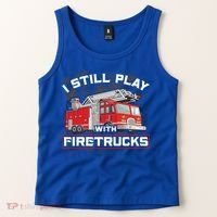 Firefighter Fire I Still Play With Firetrucks Funny Gift Tank Top thumb 2