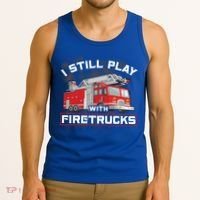 Firefighter Fire I Still Play With Firetrucks Funny Gift Tank Top thumb 3