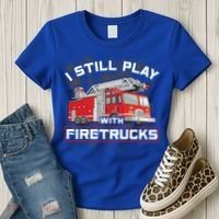 Firefighter Fire I Still Play With Firetrucks Funny Gift Women's T-Shirt thumb 3