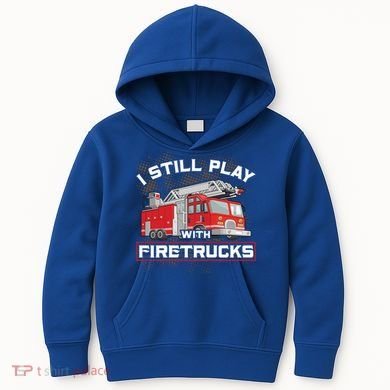 Firefighter Fire I Still Play With Firetrucks Funny Gift Kids Hoodie