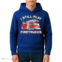 Firefighter Fire I Still Play With Firetrucks Funny Gift Kids Hoodie thumb 4