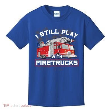 Firefighter Fire I Still Play With Firetrucks Funny Gift Kids T-Shirt