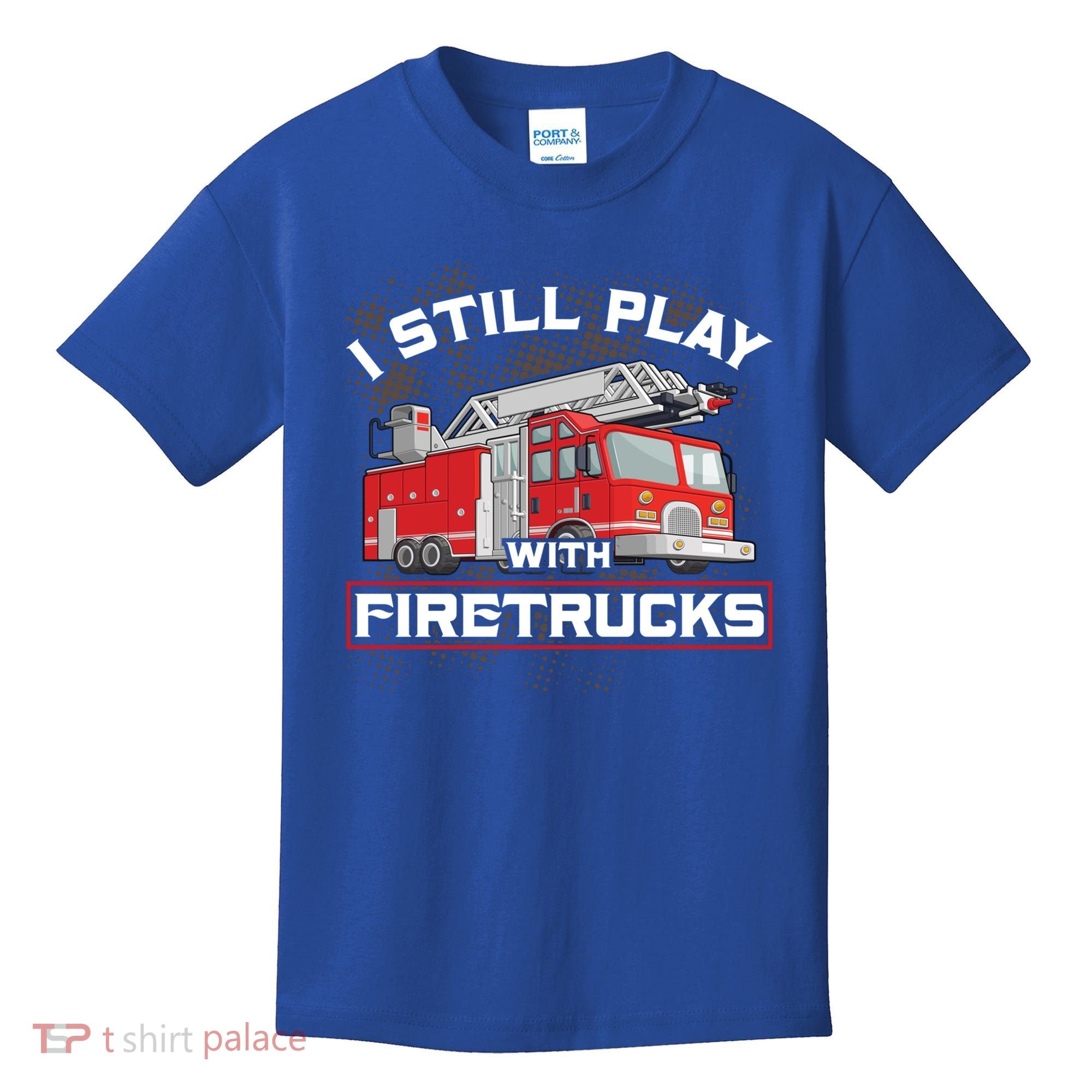 Firefighter Fire I Still Play With Firetrucks Funny Gift Kids T-Shirt