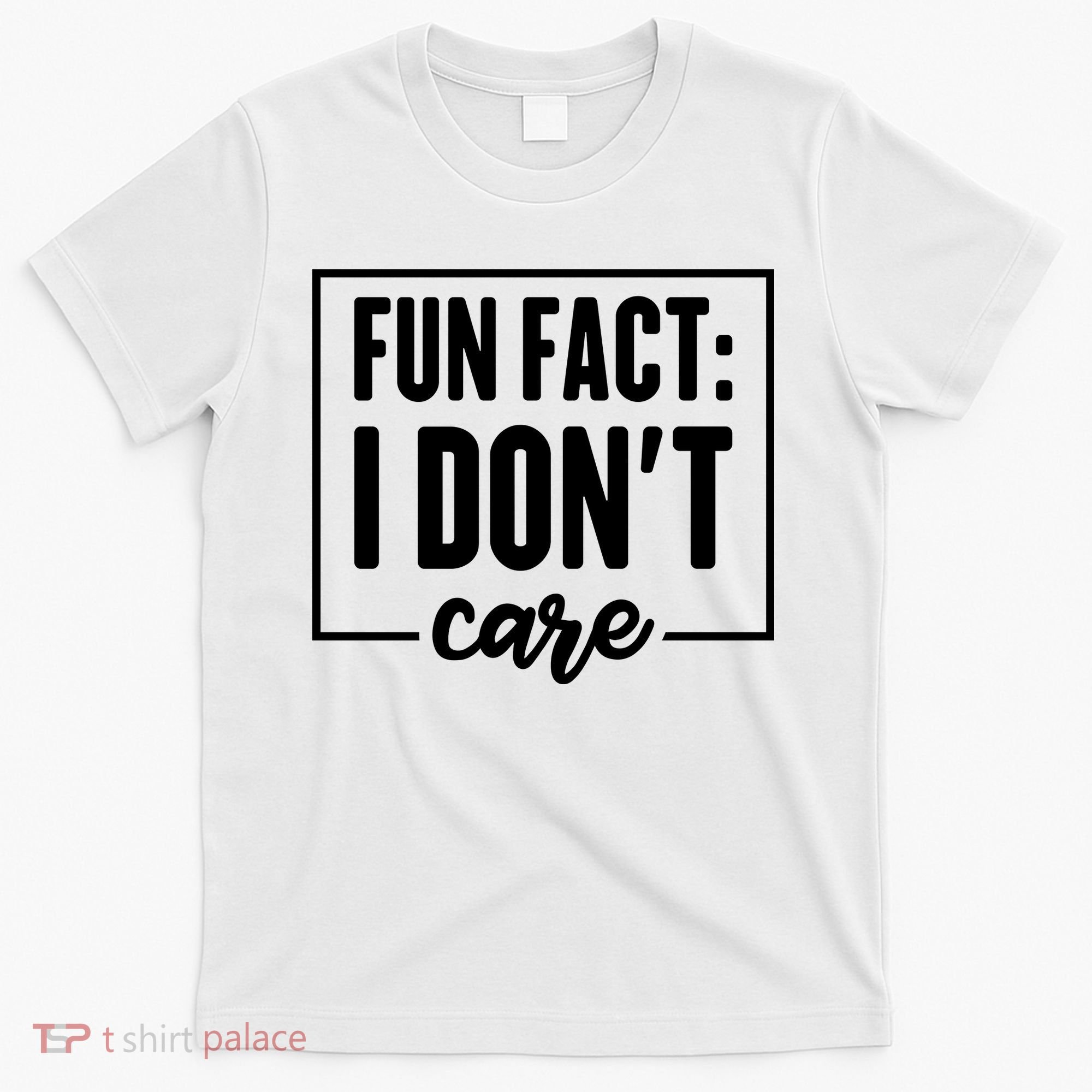 Fun Fact I Don't Care T-Shirt