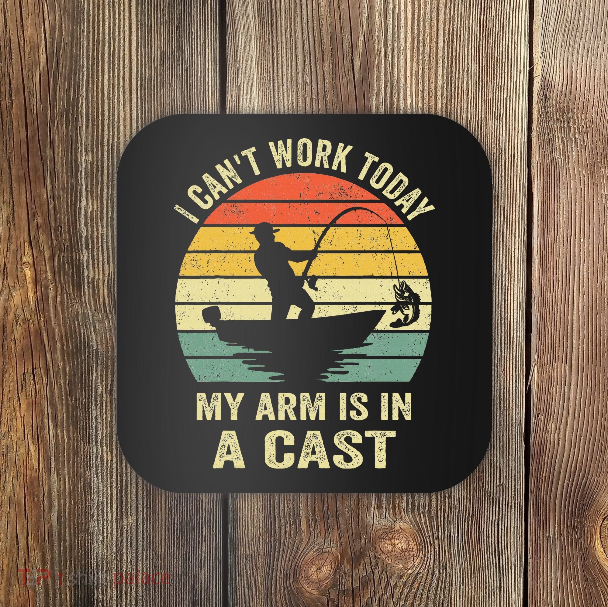 Funny Fisherman I Can't Work Today My Arm Is in a Cast Coaster