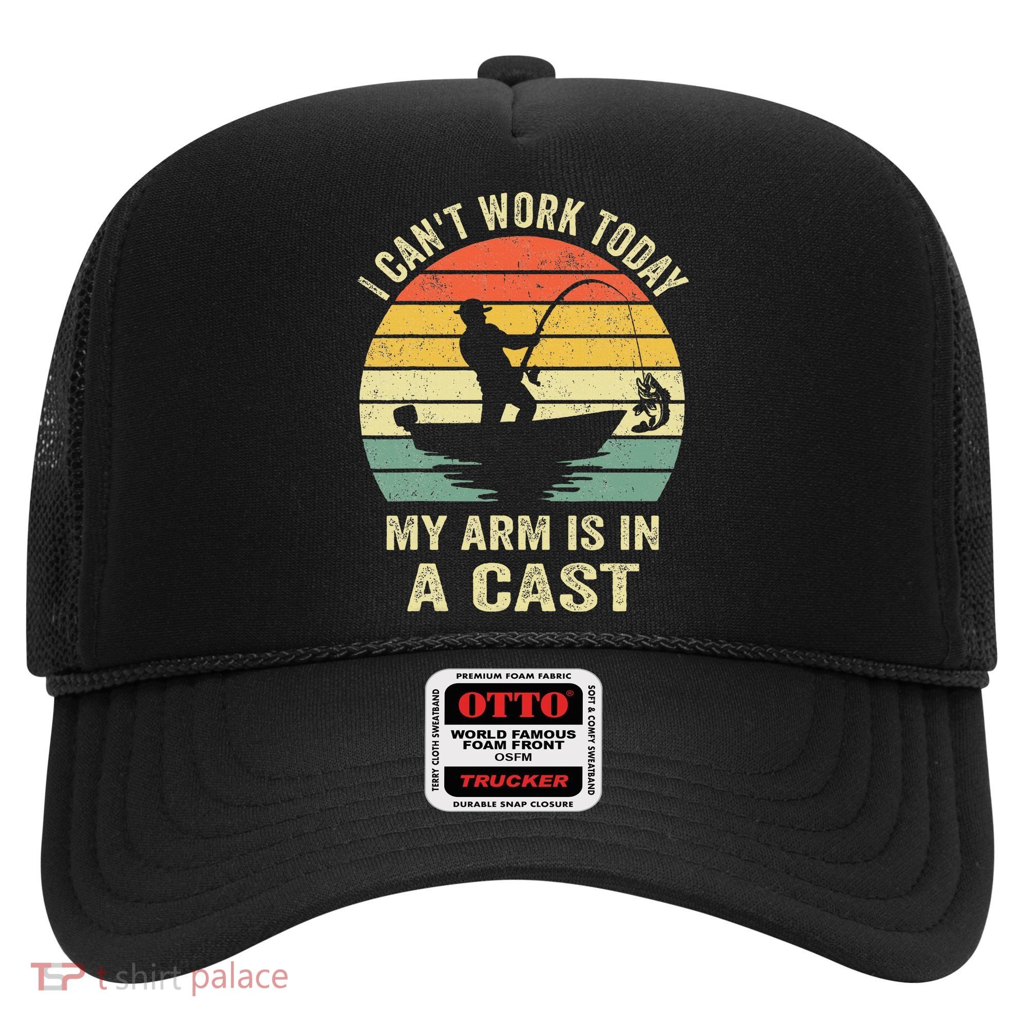 Funny Fisherman I Can't Work Today My Arm Is in a Cast Hat