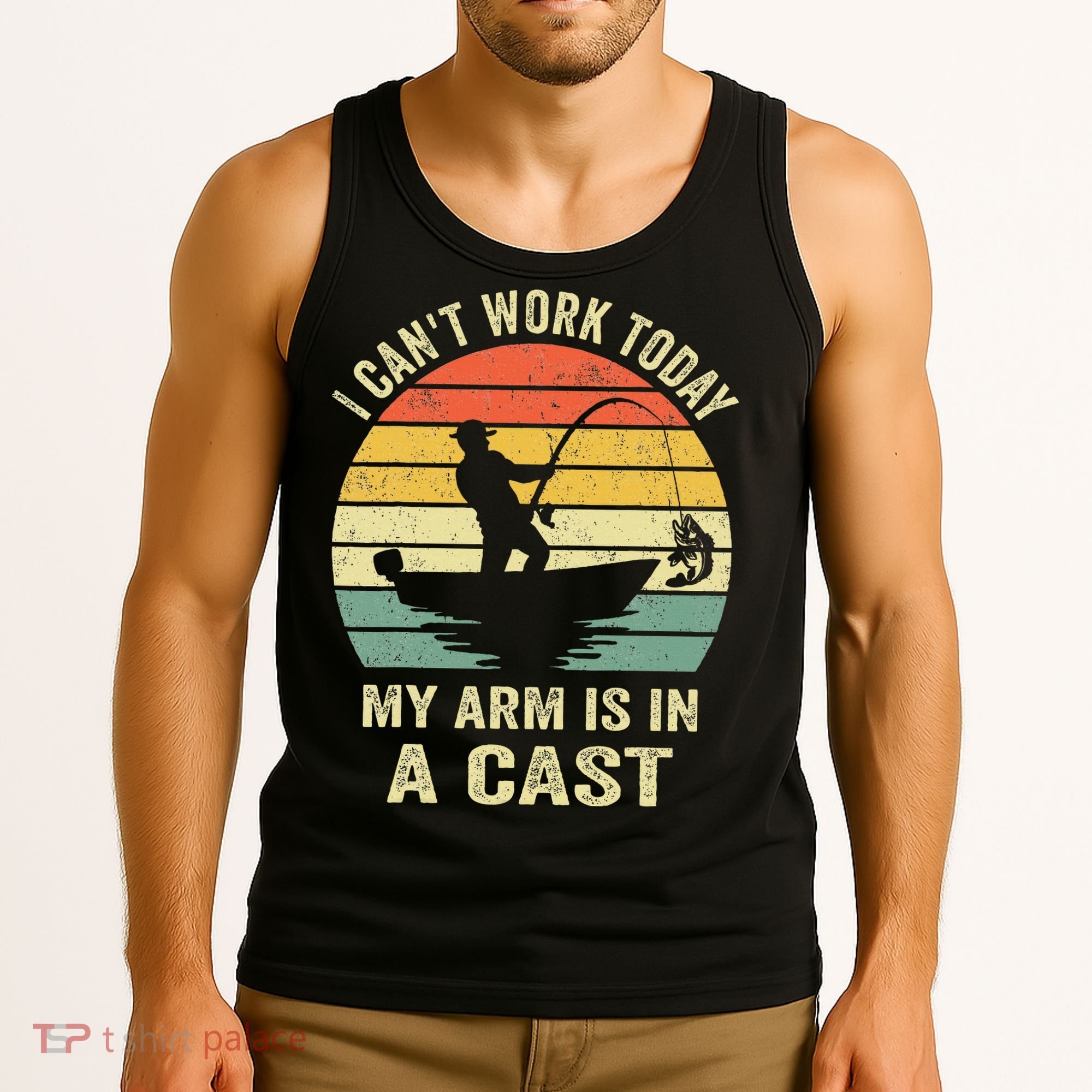 Funny Fisherman I Can't Work Today My Arm Is in a Cast Tank Top
