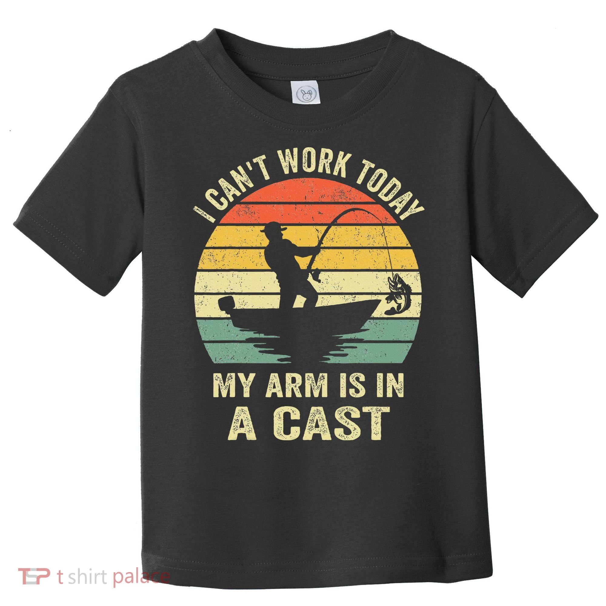 Funny Fisherman I Can't Work Today My Arm Is in a Cast Toddler T-Shirt
