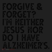 Forgive & Forget Im Neither Jesus Nor Do I Have Alzheimers Women's Sweatshirt thumb 2