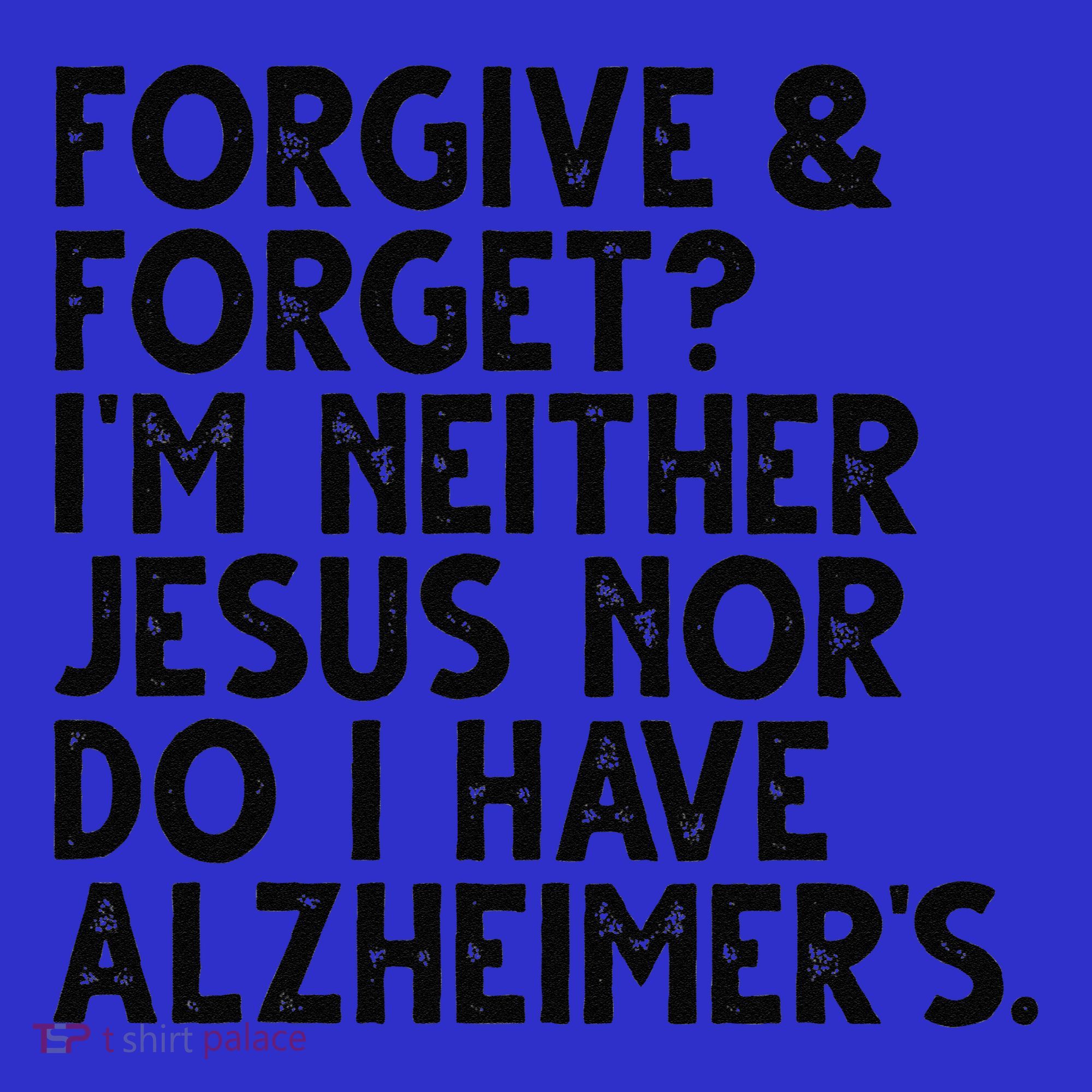 Forgive & Forget Im Neither Jesus Nor Do I Have Alzheimers Sweatshirt