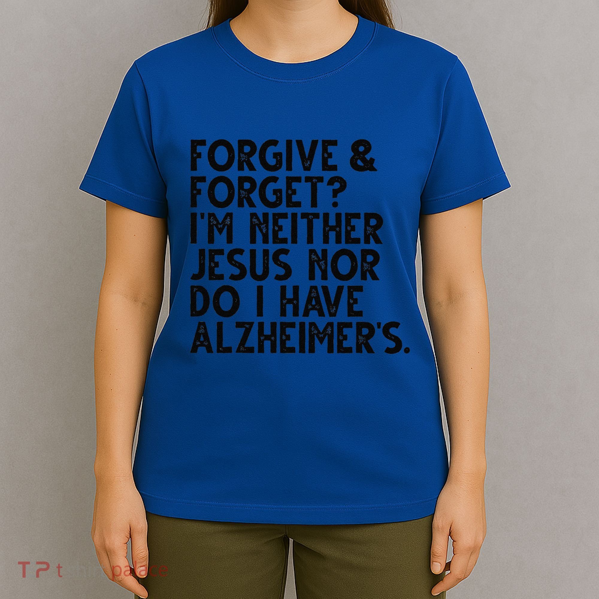 Forgive & Forget Im Neither Jesus Nor Do I Have Alzheimers T-Shirt