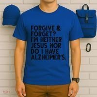 Forgive & Forget Im Neither Jesus Nor Do I Have Alzheimers T-Shirt thumb 6
