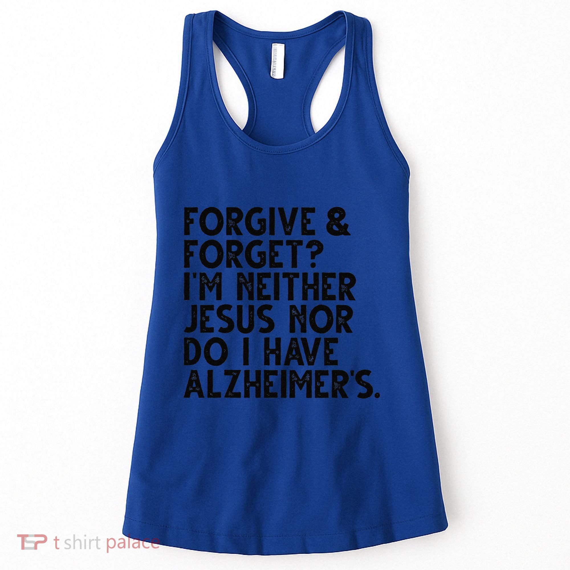 Forgive & Forget Im Neither Jesus Nor Do I Have Alzheimers Women's Tank Top