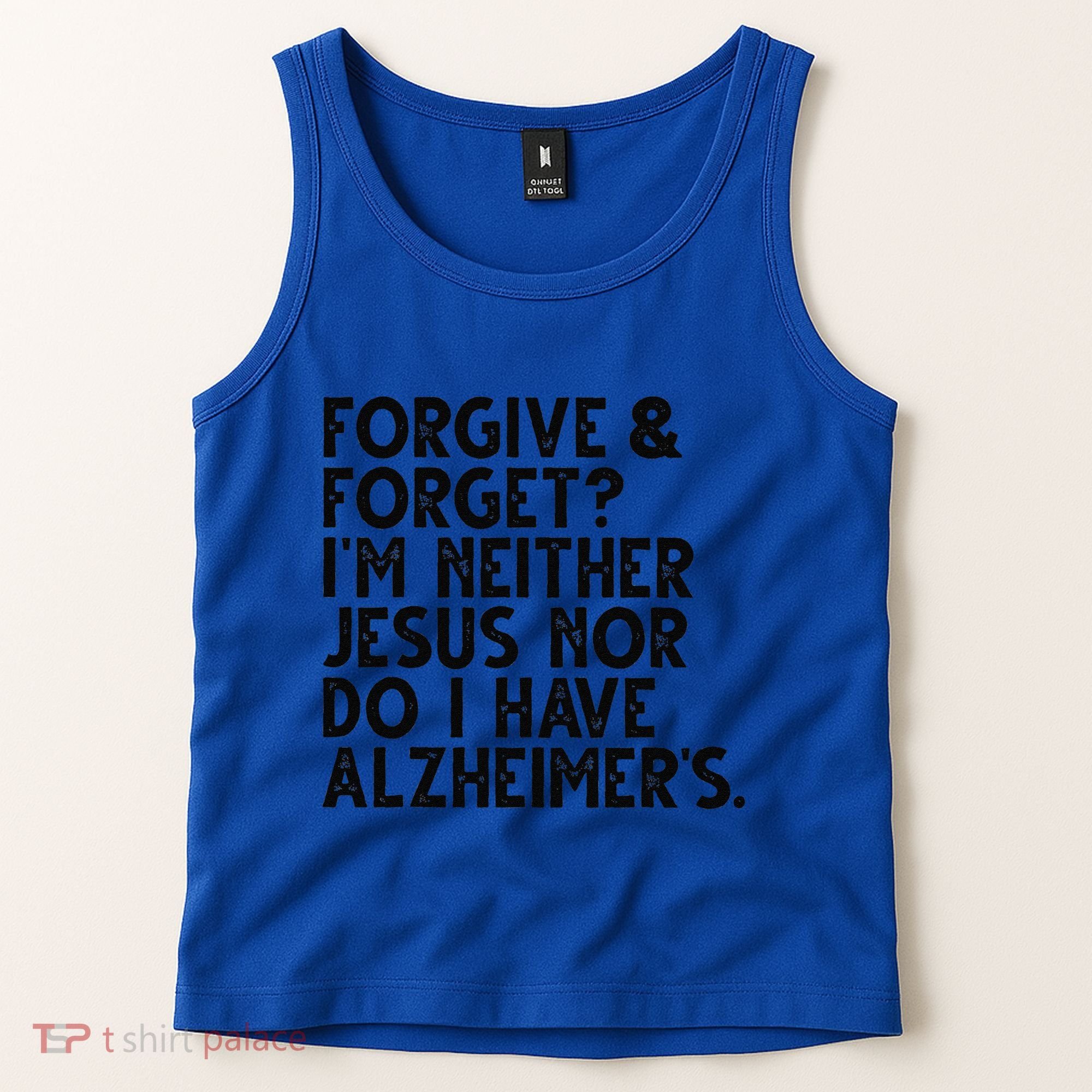 Forgive & Forget Im Neither Jesus Nor Do I Have Alzheimers Tank Top