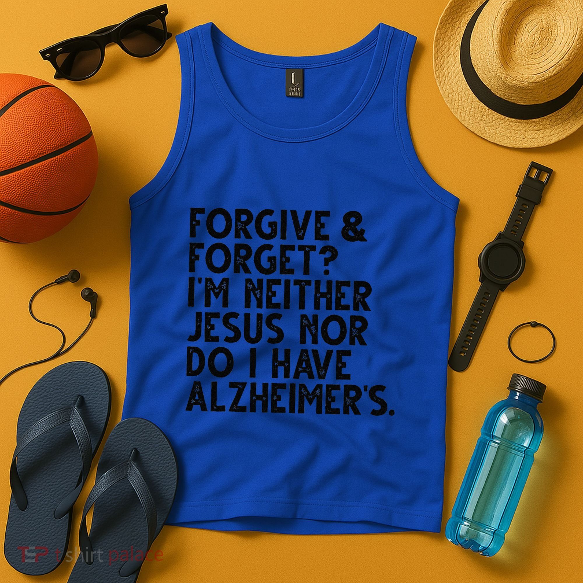 Forgive & Forget Im Neither Jesus Nor Do I Have Alzheimers Tank Top