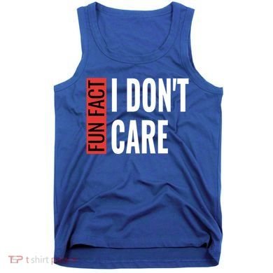 Fun Fact I Don't Care Sarcastic Saying Humorous Great Gift Tank Top