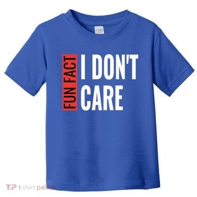Fun Fact I Don't Care Sarcastic Saying Humorous Great Gift Toddler T-Shirt