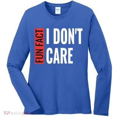 Fun Fact I Don't Care Sarcastic Saying Humorous Great Gift Women's Long Sleeve Shirt