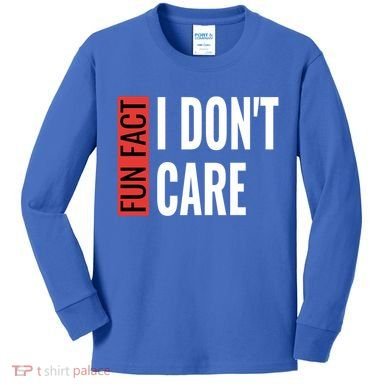 Fun Fact I Don't Care Sarcastic Saying Humorous Great Gift Kids Long Sleeve Shirt