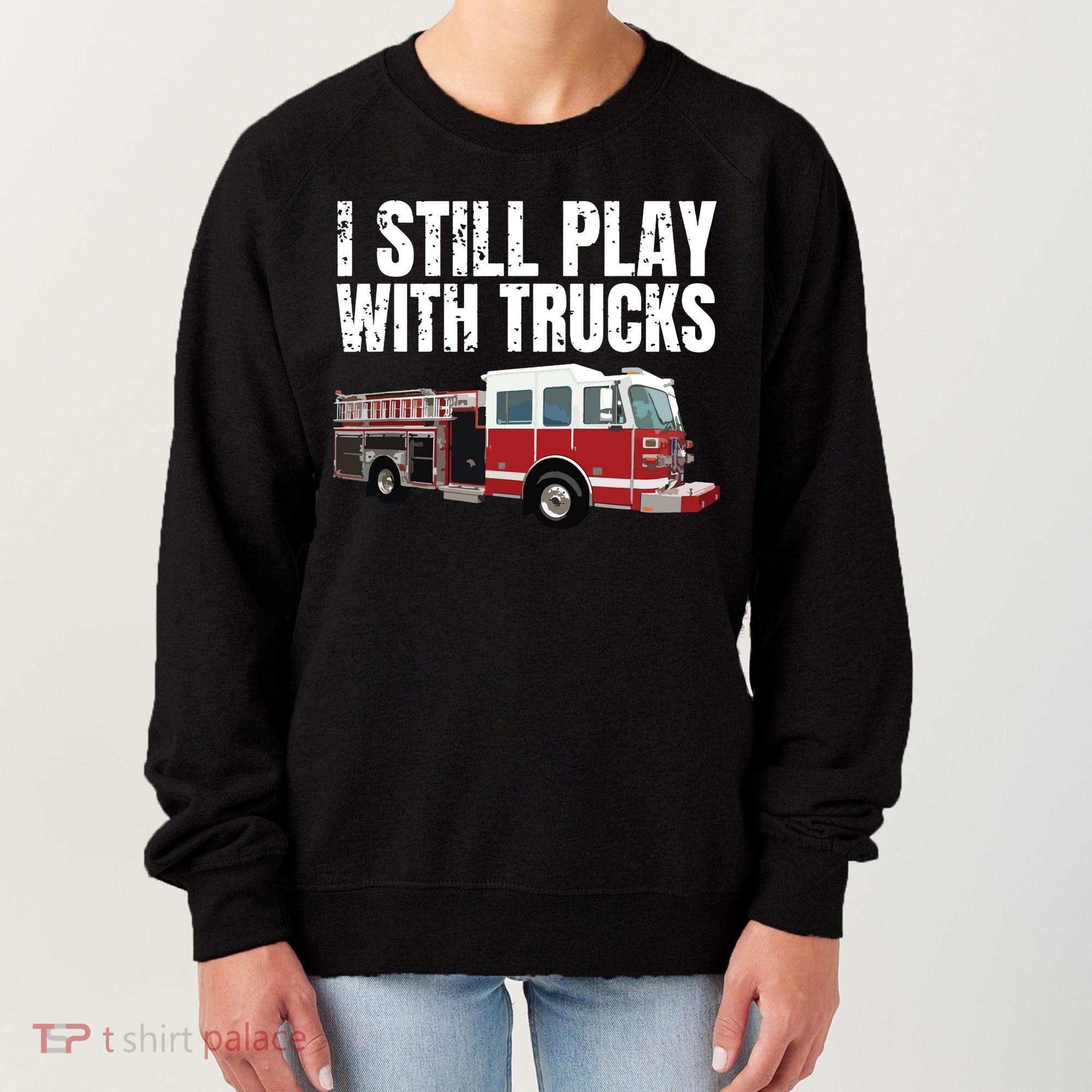Funny Firefighter I Still Play With Fire Trucks Women's Sweatshirt