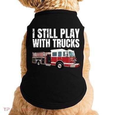 Funny Firefighter I Still Play With Fire Trucks Doggie Tank