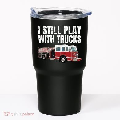 Funny Firefighter I Still Play With Fire Trucks Tumbler