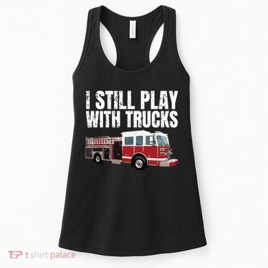 Funny Firefighter I Still Play With Fire Trucks Women's Tank Top